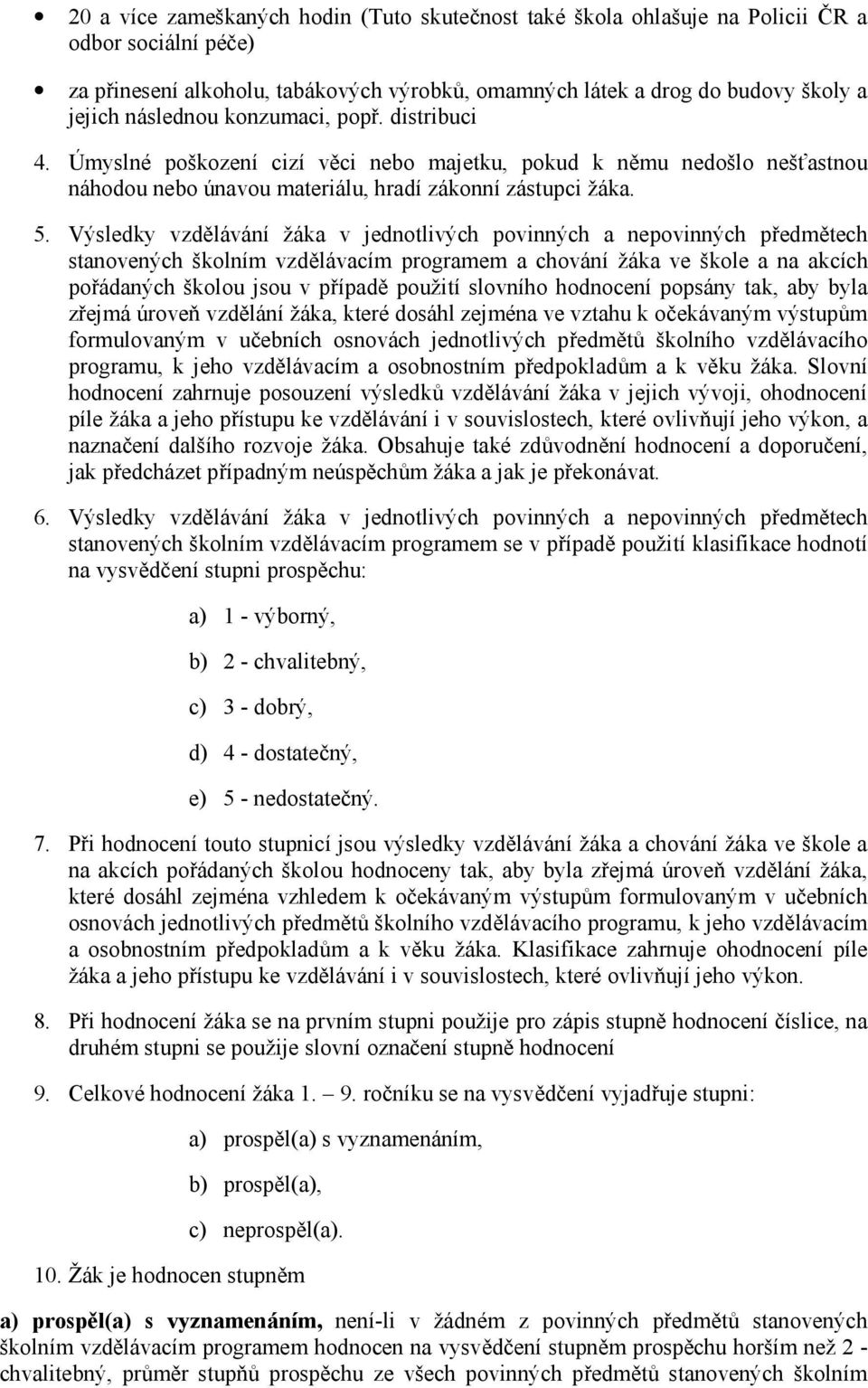 Výsledky vzdělávání žáka v jednotlivých povinných a nepovinných předmětech stanovených školním vzdělávacím programem a chování žáka ve škole a na akcích pořádaných školou jsou v případě použití