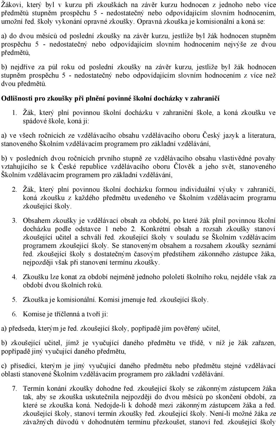 Opravná zkouška je komisionální a koná se: a) do dvou měsíců od poslední zkoušky na závěr kurzu, jestliže byl žák hodnocen stupněm prospěchu 5 - nedostatečný nebo odpovídajícím slovním hodnocením