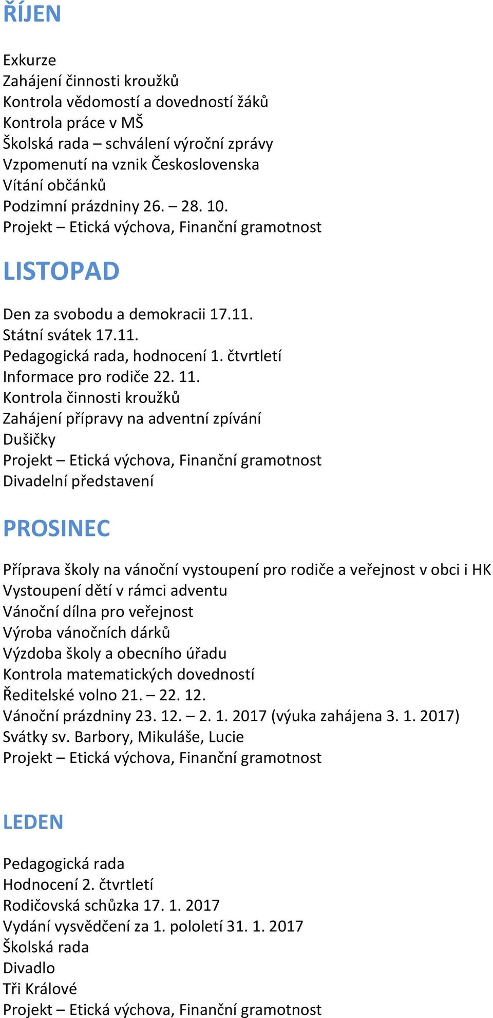 Kontrola činnosti kroužků Zahájení přípravy na adventní zpívání Dušičky Divadelní představení PROSINEC Příprava školy na vánoční vystoupení pro rodiče a veřejnost v obci i HK Vystoupení dětí v rámci