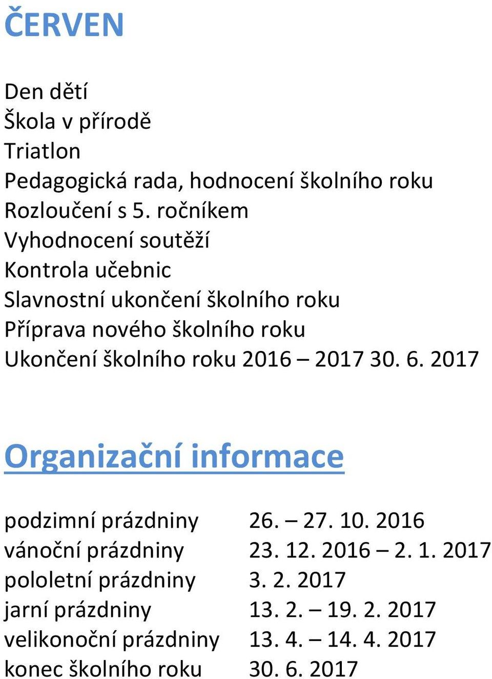 školního roku 2016 2017 30. 6. 2017 Organizační informace podzimní prázdniny 26. 27. 10. 2016 vánoční prázdniny 23. 12.