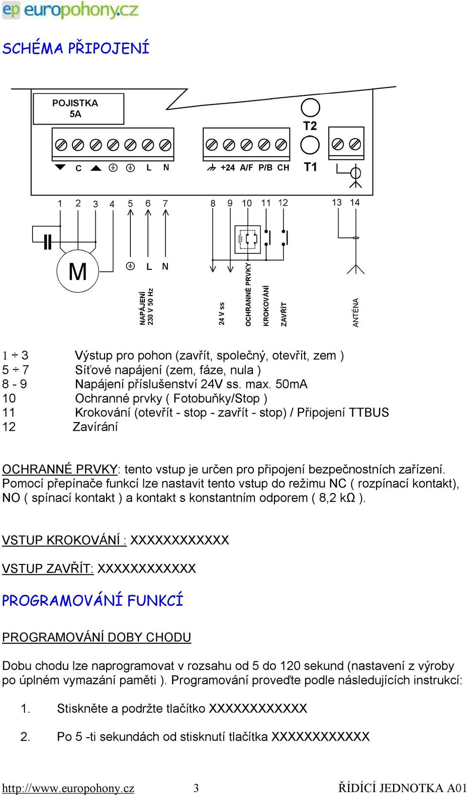 Pomocí přepínače funkcí lze nastavit tento vstup do režimu NC ( rozpínací kontakt), NO ( spínací kontakt ) a kontakt s konstantním odporem ( 8,2 kω ).