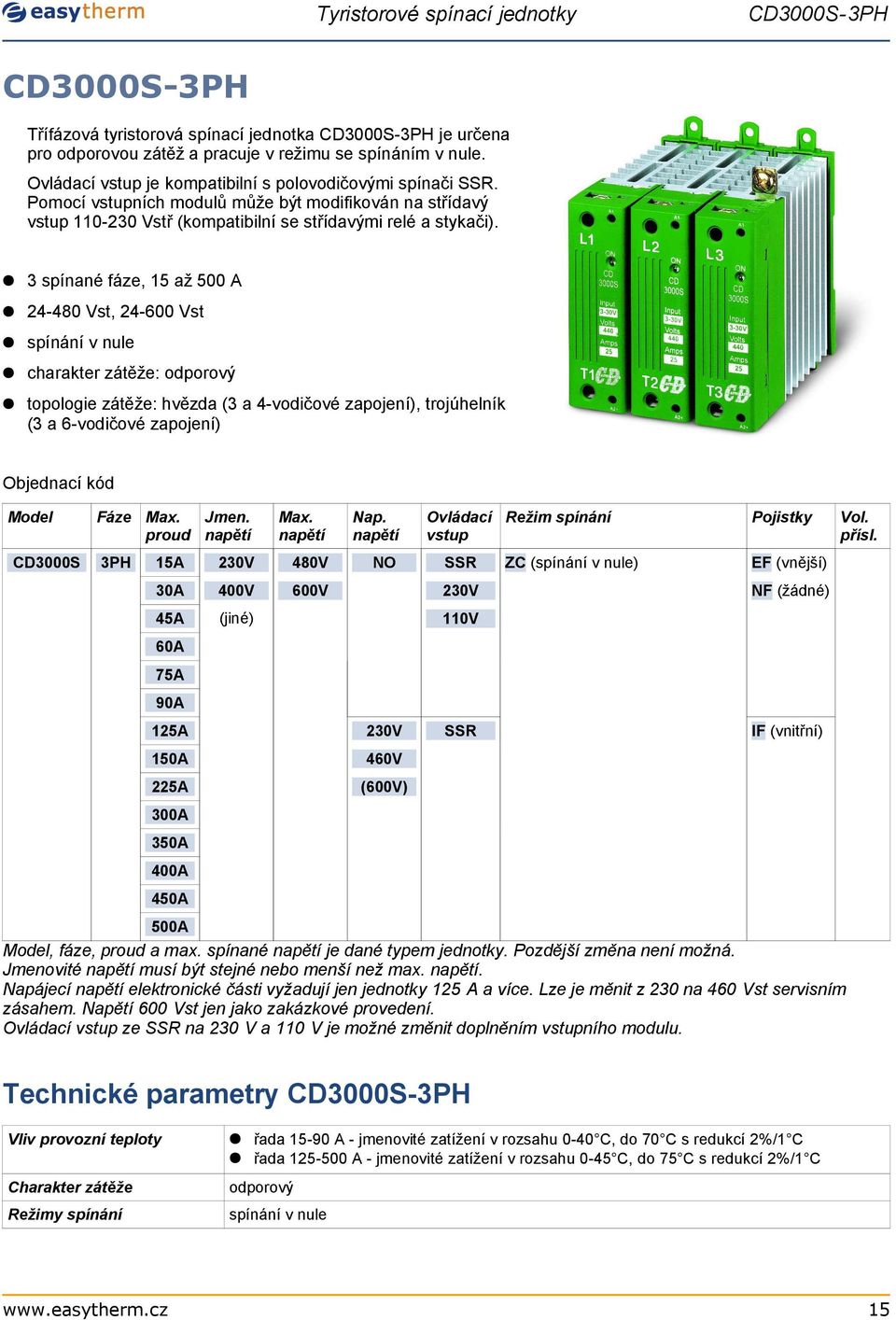 3 spínané fáze, 15 až 500 A 24-480 Vst, 24-600 Vst charakter zátěže: odporový topologie zátěže: hvězda (3 a 4-vodičové zapojení), trojúhelník (3 a 6-vodičové zapojení) Objednací kód Model Fáze Max.