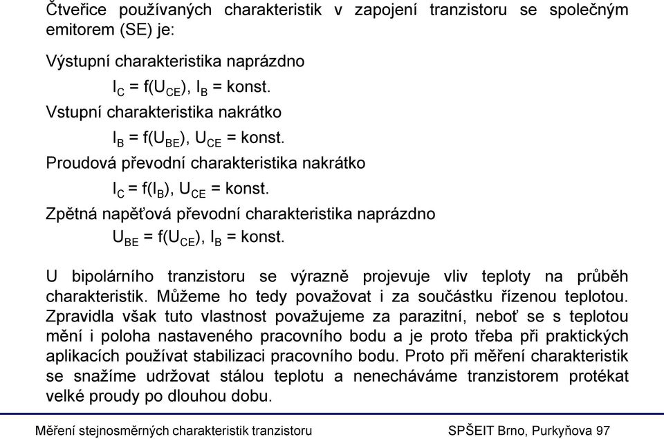 Zpětná napěťová převodní charakteristika naprázdno U BE = f(u CE ), I B = konst. U bipolárního tranzistoru se výrazně projevuje vliv teploty na průběh charakteristik.