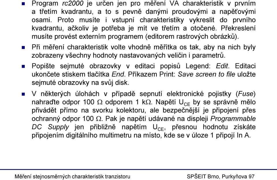 Při měření charakteristik volte vhodně měřítka os tak, aby na nich byly zobrazeny všechny hodnoty nastavovaných veličin i parametrů. Popište sejmuté obrazovky v editaci popisů Legend: Edit.