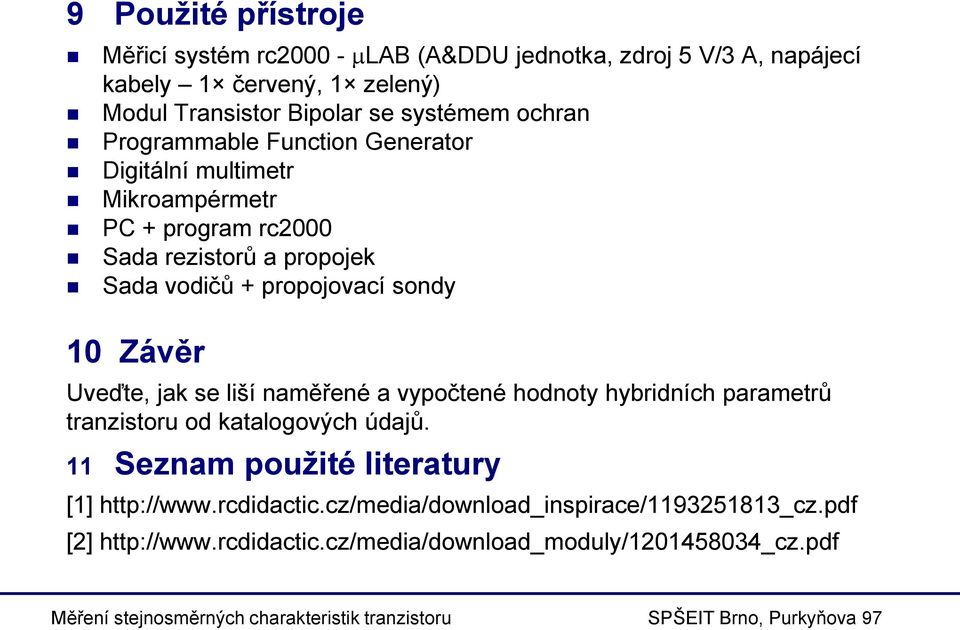 propojovací sondy 10 Závěr Uveďte, jak se liší naměřené a vypočtené hodnoty hybridních parametrů tranzistoru od katalogových údajů.