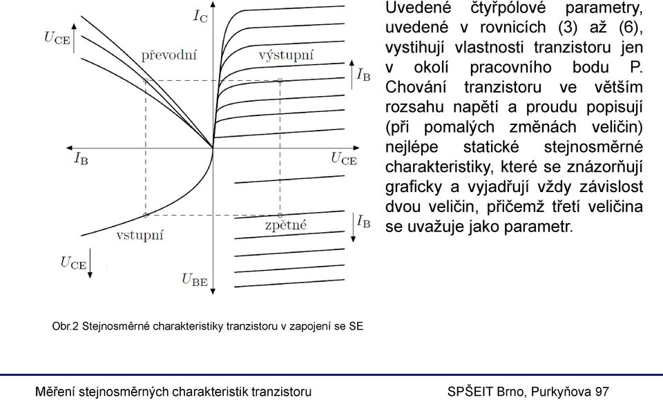 Chování tranzistoru ve větším rozsahu napětí a proudu popisují (při pomalých změnách veličin) nejlépe statické