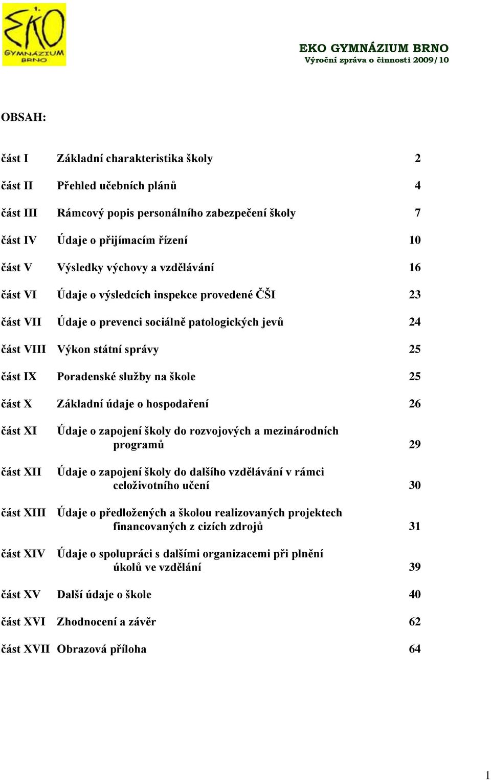 sluţby na škole 5 část X Základní údaje o hospodaření 6 část XI část XII Údaje o zapojení školy do rozvojových a mezinárodních programů 9 Údaje o zapojení školy do dalšího vzdělávání v rámci