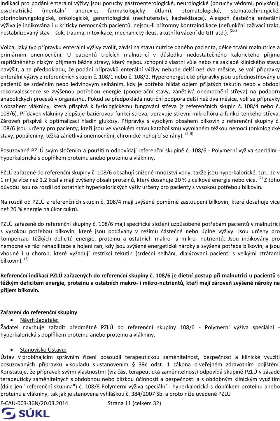 Alespoň částečná enterální výživa je indikována i u kriticky nemocných pacientů, nejsou-li přítomny kontraindikace (nefunkční zažívací trakt, nestabilizovaný stav šok, trauma, intoxikace, mechanický