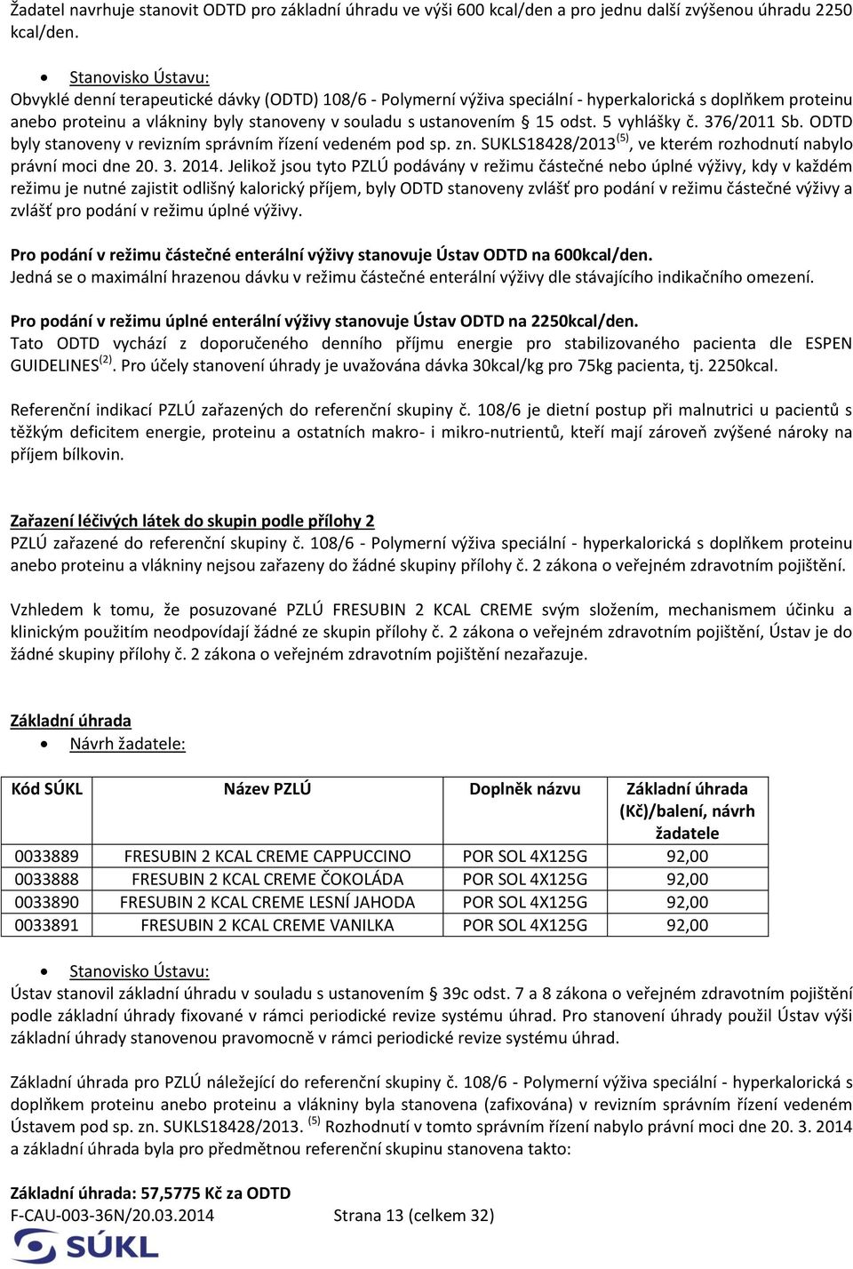 odst. 5 vyhlášky č. 376/2011 Sb. ODTD byly stanoveny v revizním správním řízení vedeném pod sp. zn. SUKLS18428/2013 (5), ve kterém rozhodnutí nabylo právní moci dne 20. 3. 2014.