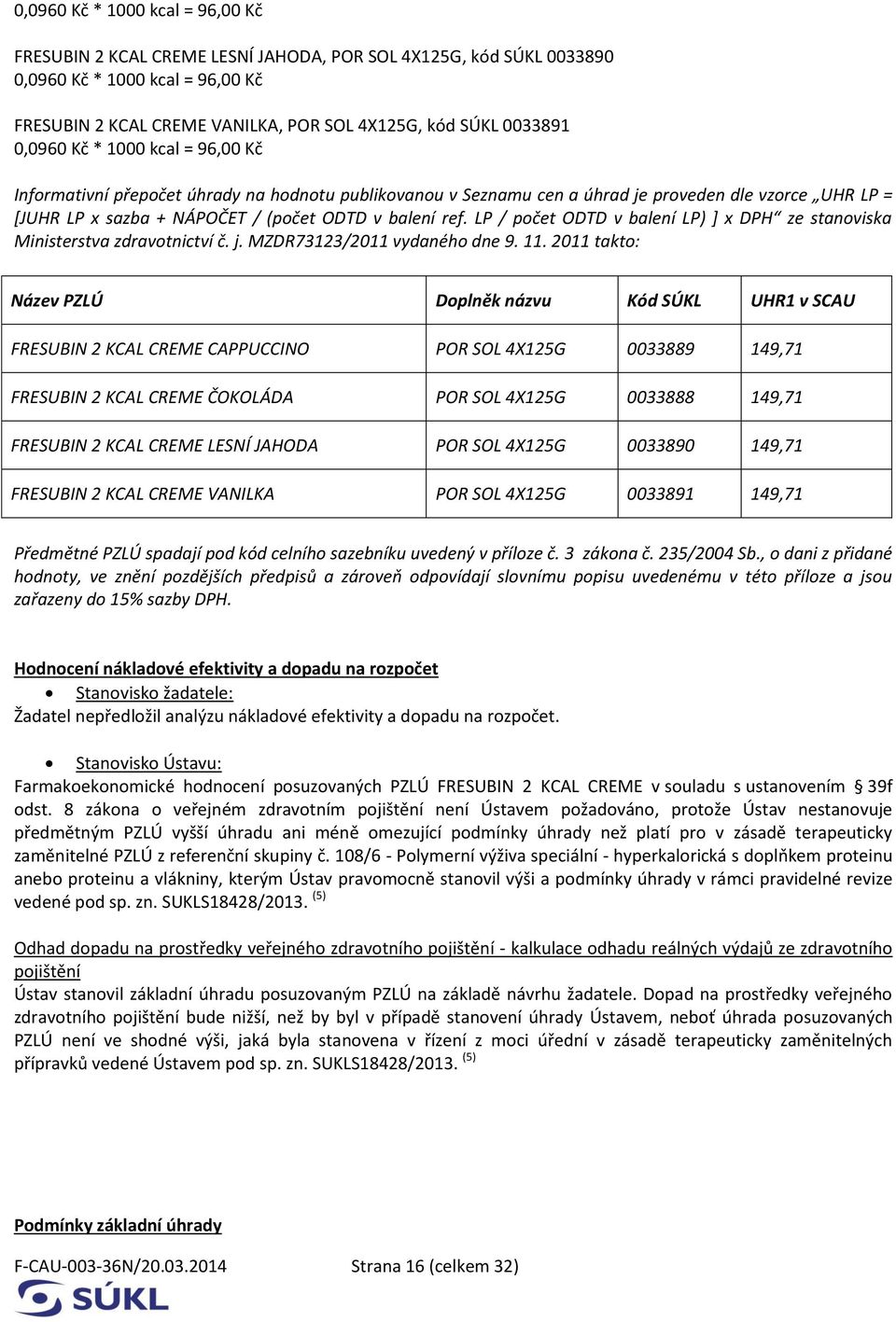 LP / počet ODTD v balení LP) ] x DPH ze stanoviska Ministerstva zdravotnictví č. j. MZDR73123/2011 vydaného dne 9. 11.