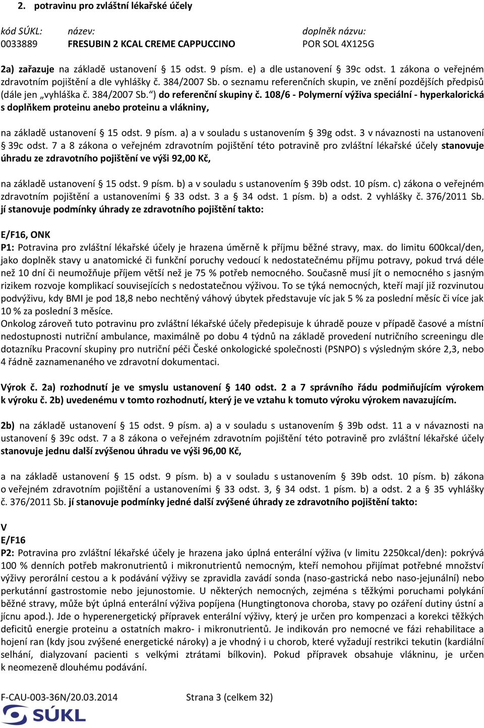 108/6 - Polymerní výživa speciální - hyperkalorická s doplňkem proteinu anebo proteinu a vlákniny, na základě ustanovení 15 odst. 9 písm. a) a v souladu s ustanovením 39g odst.