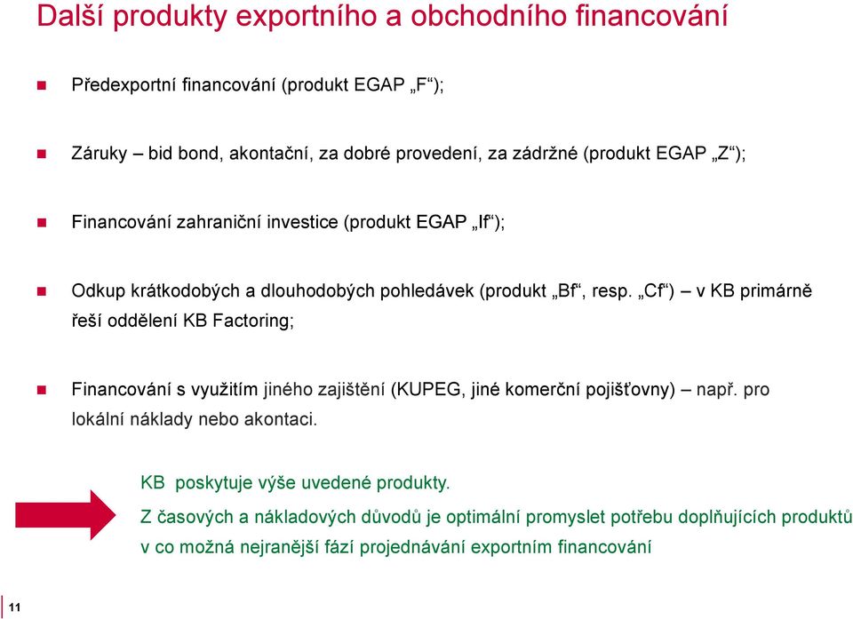 Cf ) v KB primárně řeší oddělení KB Factoring; Financování s využitím jiného zajištění (KUPEG, jiné komerční pojišťovny) např.