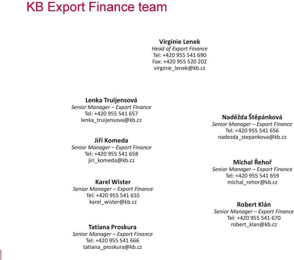 cz Karel Wister Senior Manager Export Finance Tel: +420 955 541 655 karel_wister@kb.cz Tatiana Proskura Senior Manager Export Finance Tel: +420 955 541 666 tatiana_proskura@kb.