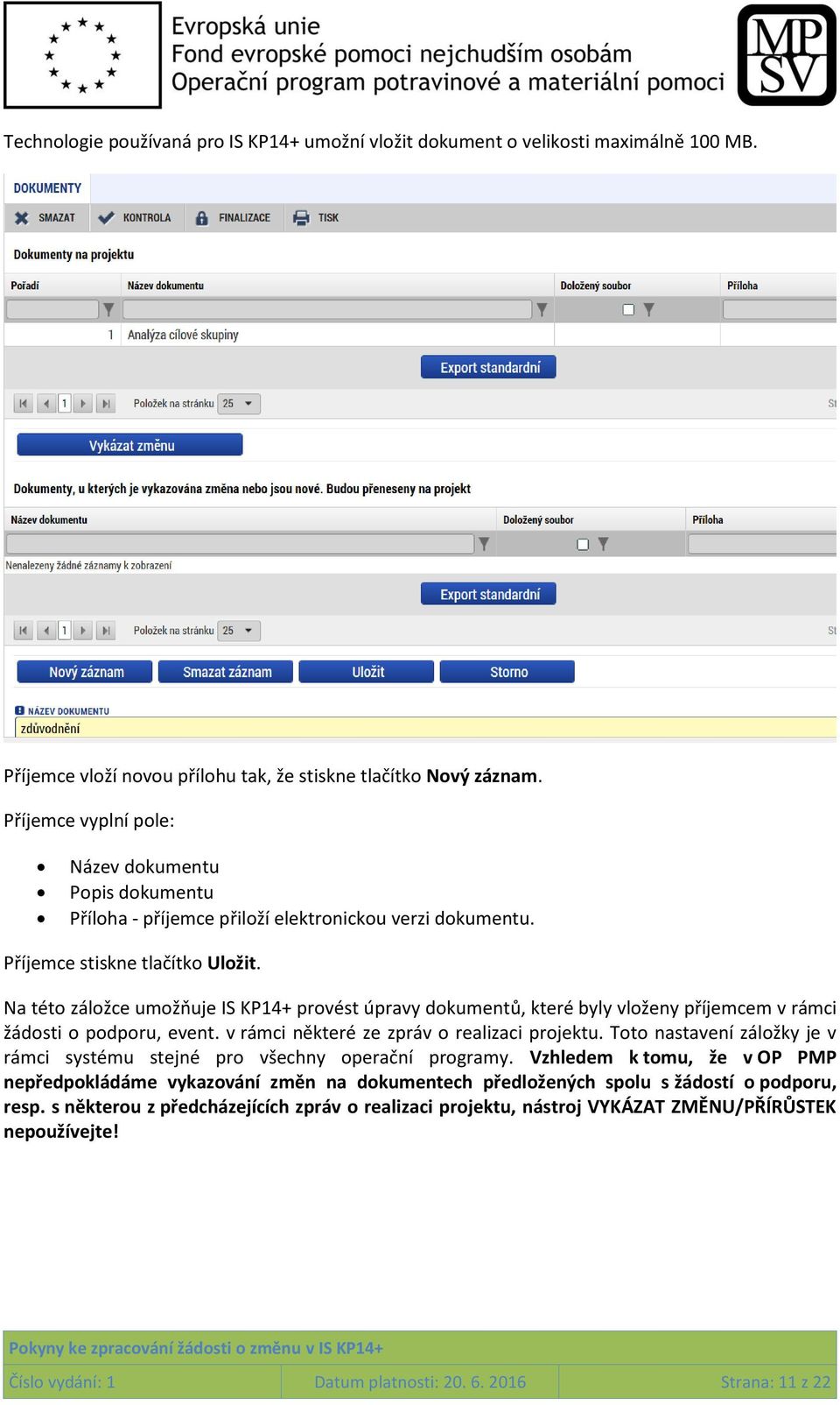 Na této záložce umožňuje IS KP14+ provést úpravy dokumentů, které byly vloženy příjemcem v rámci žádosti o podporu, event. v rámci některé ze zpráv o realizaci projektu.