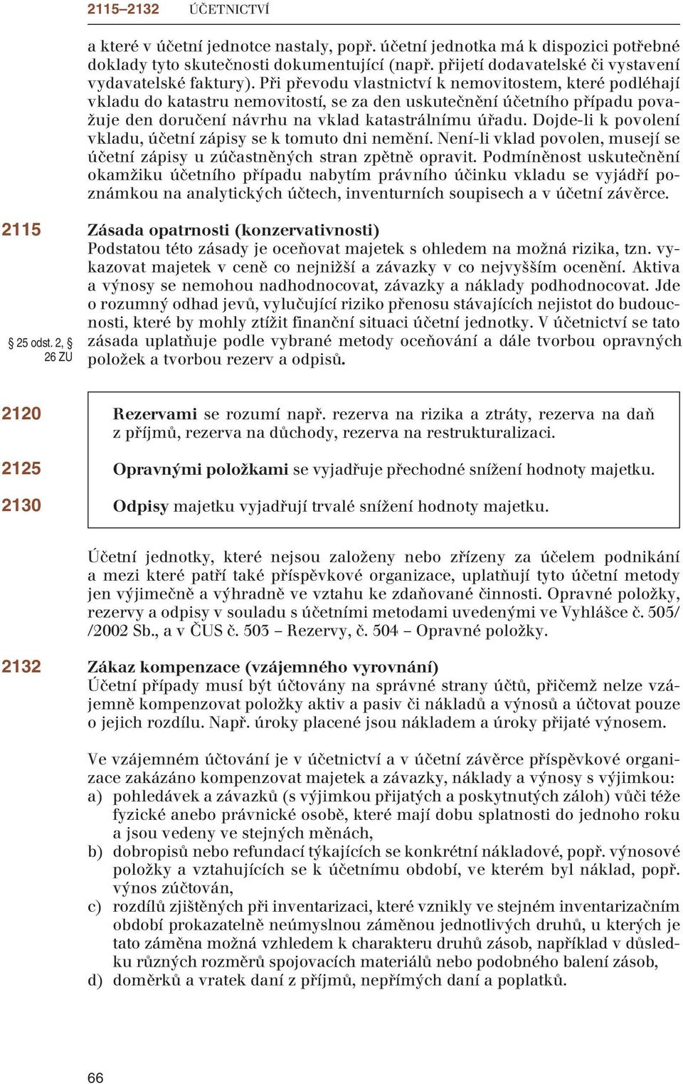 Při převodu vlastnictví k nemovitostem, které podléhají vkladu do katastru nemovitostí, se za den uskutečnění účetního případu považuje den doručení návrhu na vklad katastrálnímu úřadu.