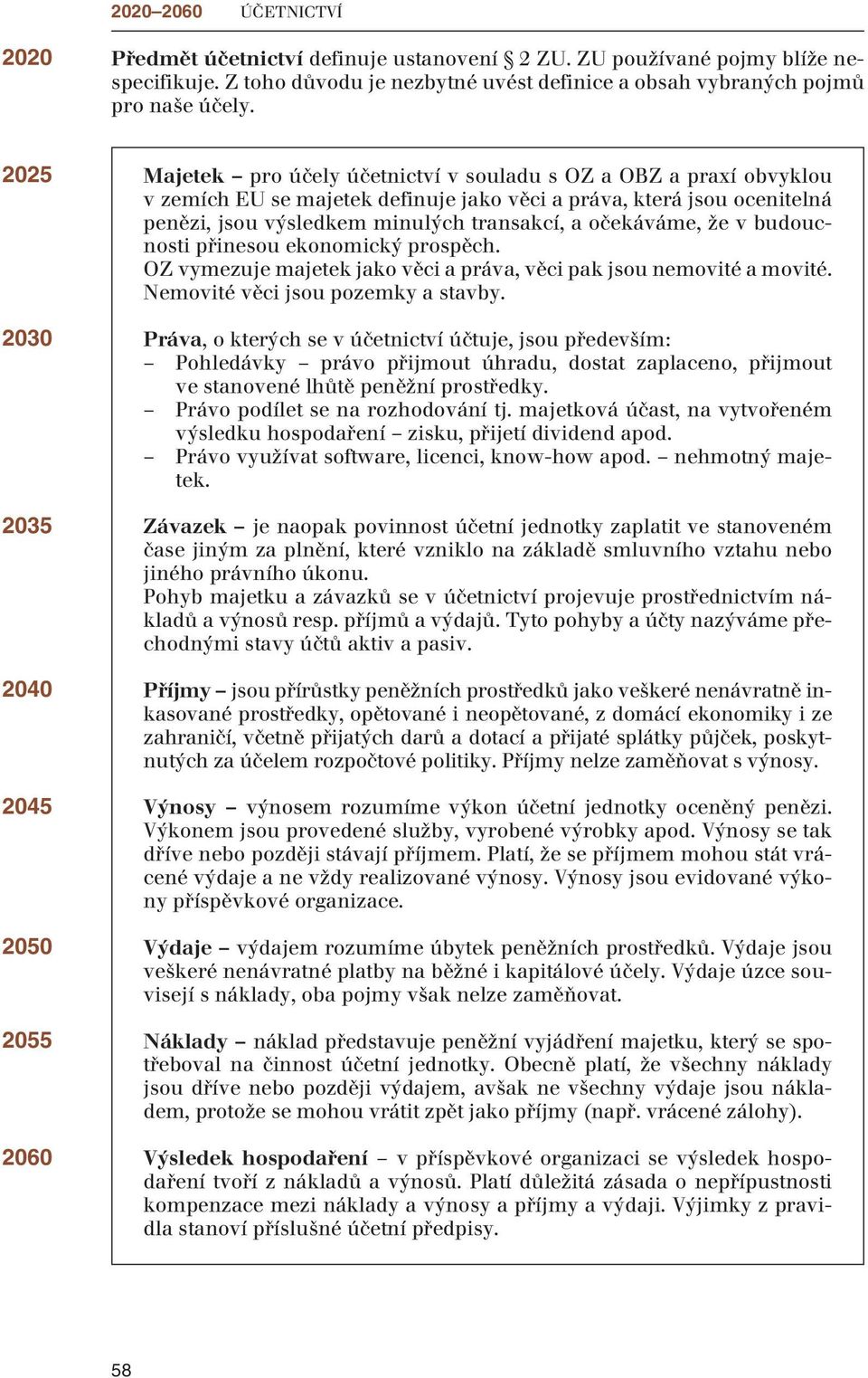 výsledkem minulých transakcí, a očekáváme, že v budoucnosti přinesou ekonomický prospěch. OZ vymezuje majetek jako věci a práva, věci pak jsou nemovité a movité. Nemovité věci jsou pozemky a stavby.