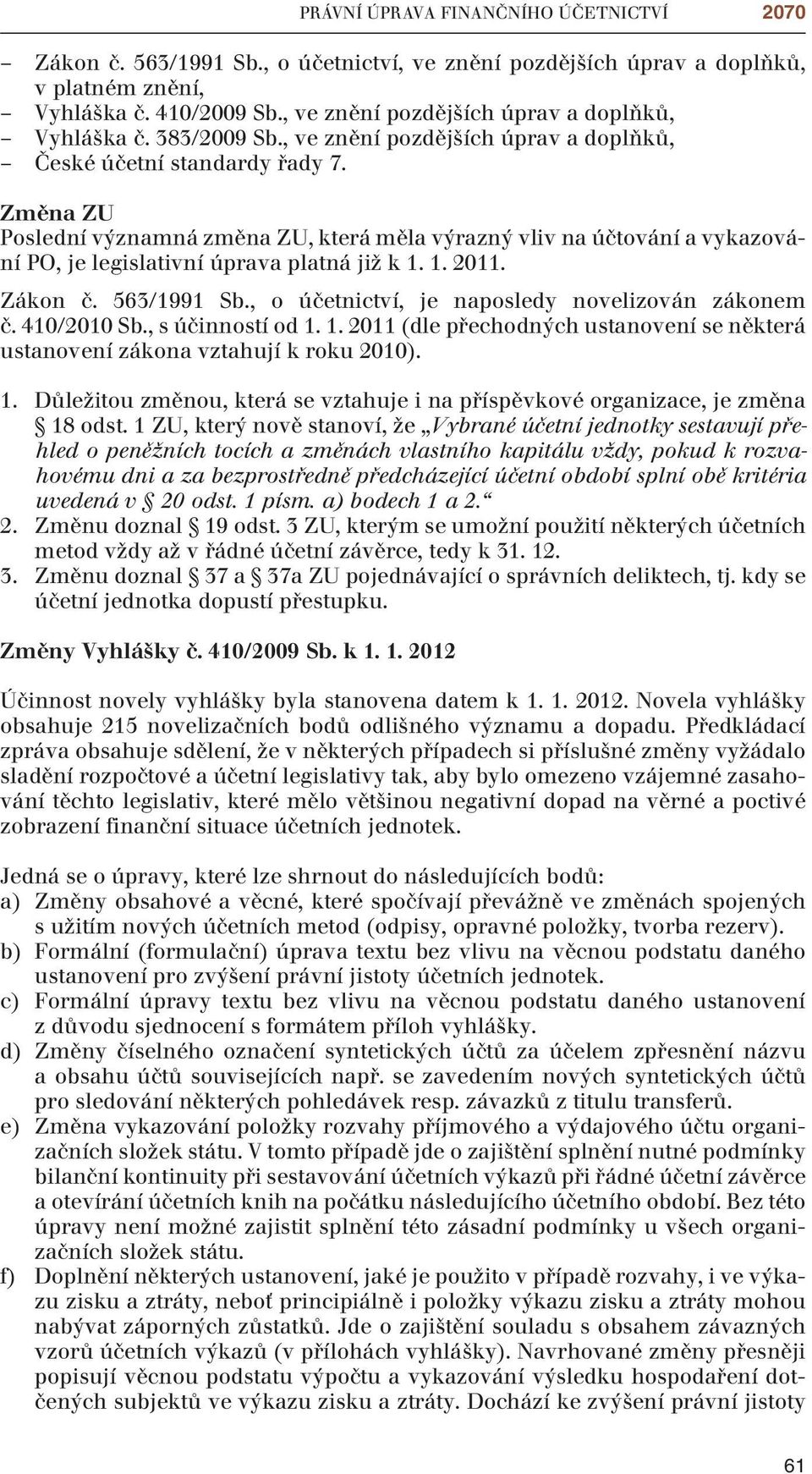 Změna ZU Poslední významná změna ZU, která měla výrazný vliv na účtování a vykazování PO, je legislativní úprava platná již k 1. 1. 2011. Zákon č. 563/1991 Sb.