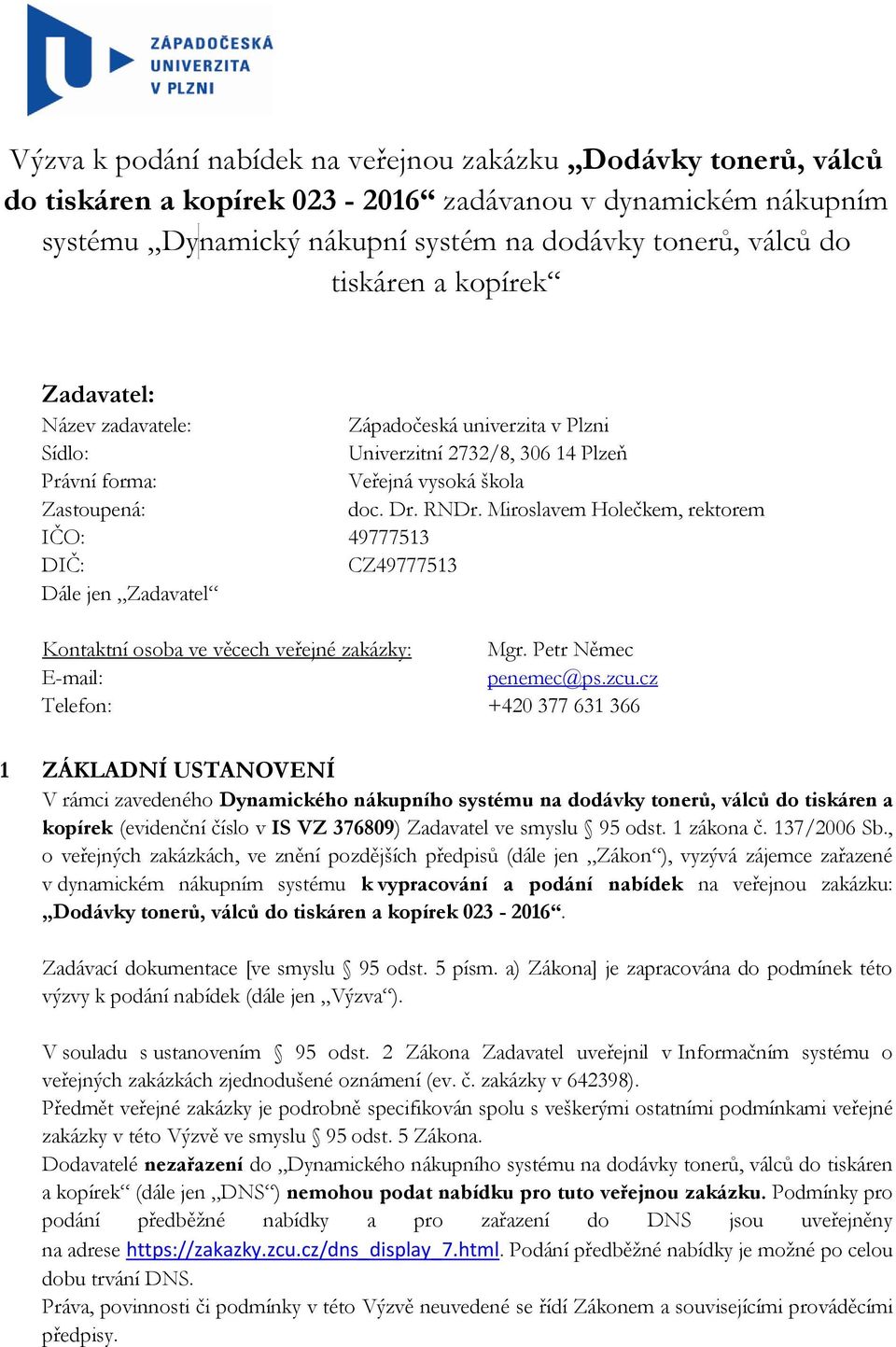 Miroslavem Holečkem, rektorem IČO: 49777513 DIČ: CZ49777513 Dále jen Zadavatel Kontaktní osoba ve věcech veřejné zakázky: Mgr. Petr Němec E-mail: penemec@ps.zcu.