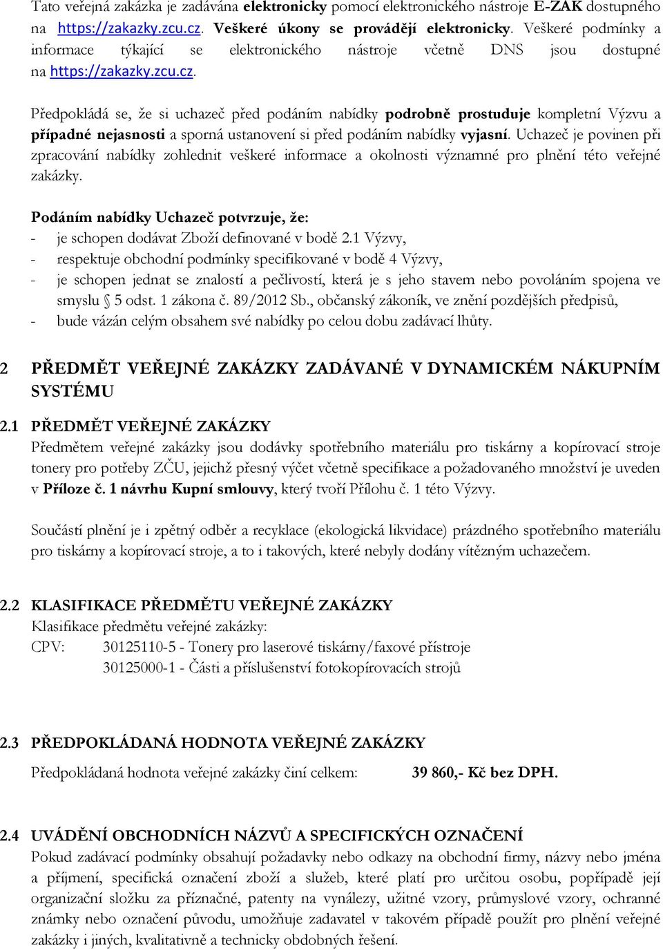 Předpokládá se, že si uchazeč před podáním nabídky podrobně prostuduje kompletní Výzvu a případné nejasnosti a sporná ustanovení si před podáním nabídky vyjasní.