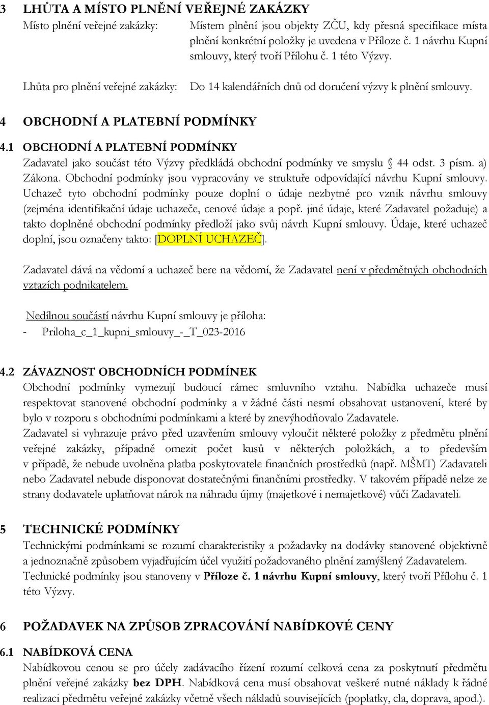 1 OBCHODNÍ A PLATEBNÍ PODMÍNKY Zadavatel jako součást této Výzvy předkládá obchodní podmínky ve smyslu 44 odst. 3 písm. a) Zákona.