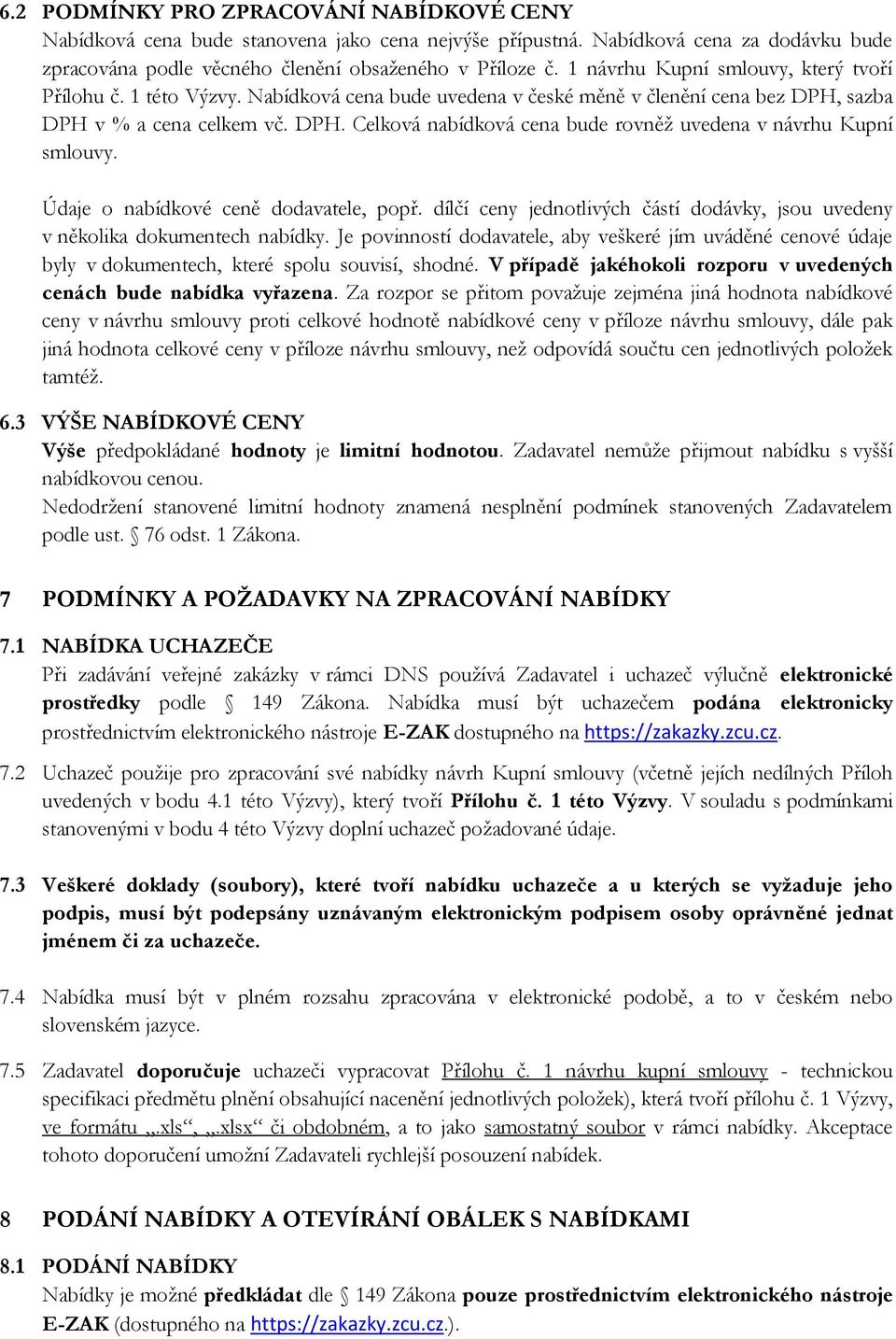 Údaje o nabídkové ceně dodavatele, popř. dílčí ceny jednotlivých částí dodávky, jsou uvedeny v několika dokumentech nabídky.