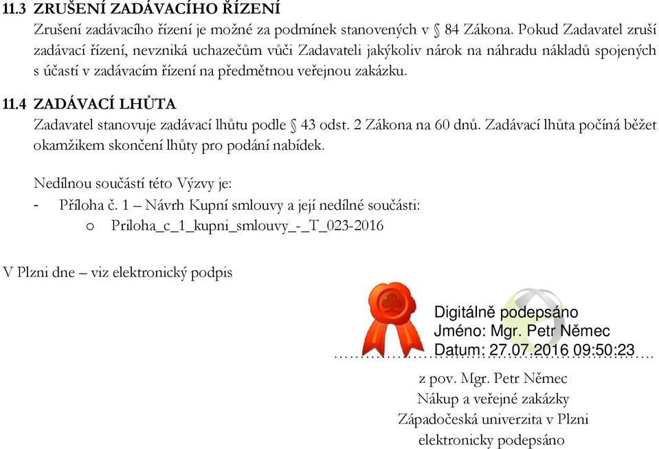 11.4 ZADÁVACÍ LHŮTA Zadavatel stanovuje zadávací lhůtu podle 43 odst. 2 Zákona na 60 dnů. Zadávací lhůta počíná běžet okamžikem skončení lhůty pro podání nabídek.