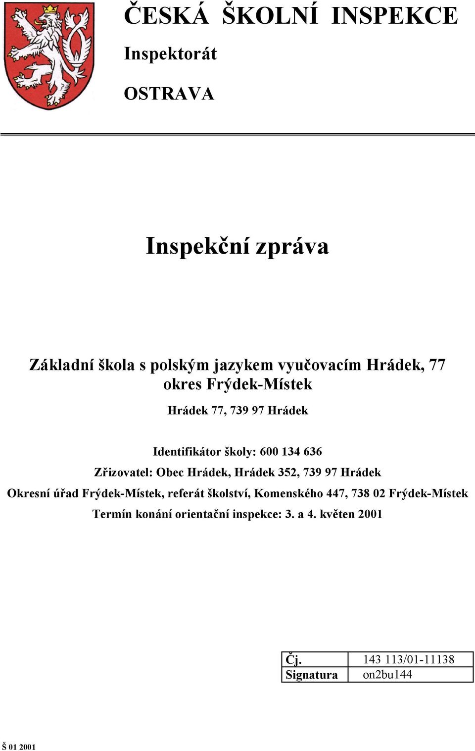 Hrádek, Hrádek 352, 739 97 Hrádek Okresní úřad Frýdek-Místek, referát školství, Komenského 447, 738 02