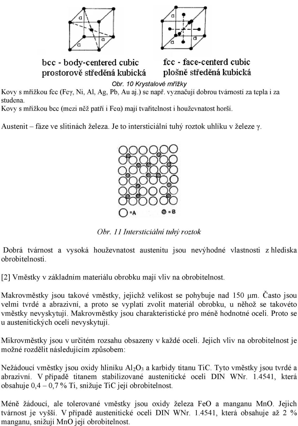 11 Intersticiální tuhý roztok Dobrá tvárnost a vysoká houževnatost austenitu jsou nevýhodné vlastnosti z hlediska obrobitelnosti. [2] Vměstky v základním materiálu obrobku mají vliv na obrobitelnost.