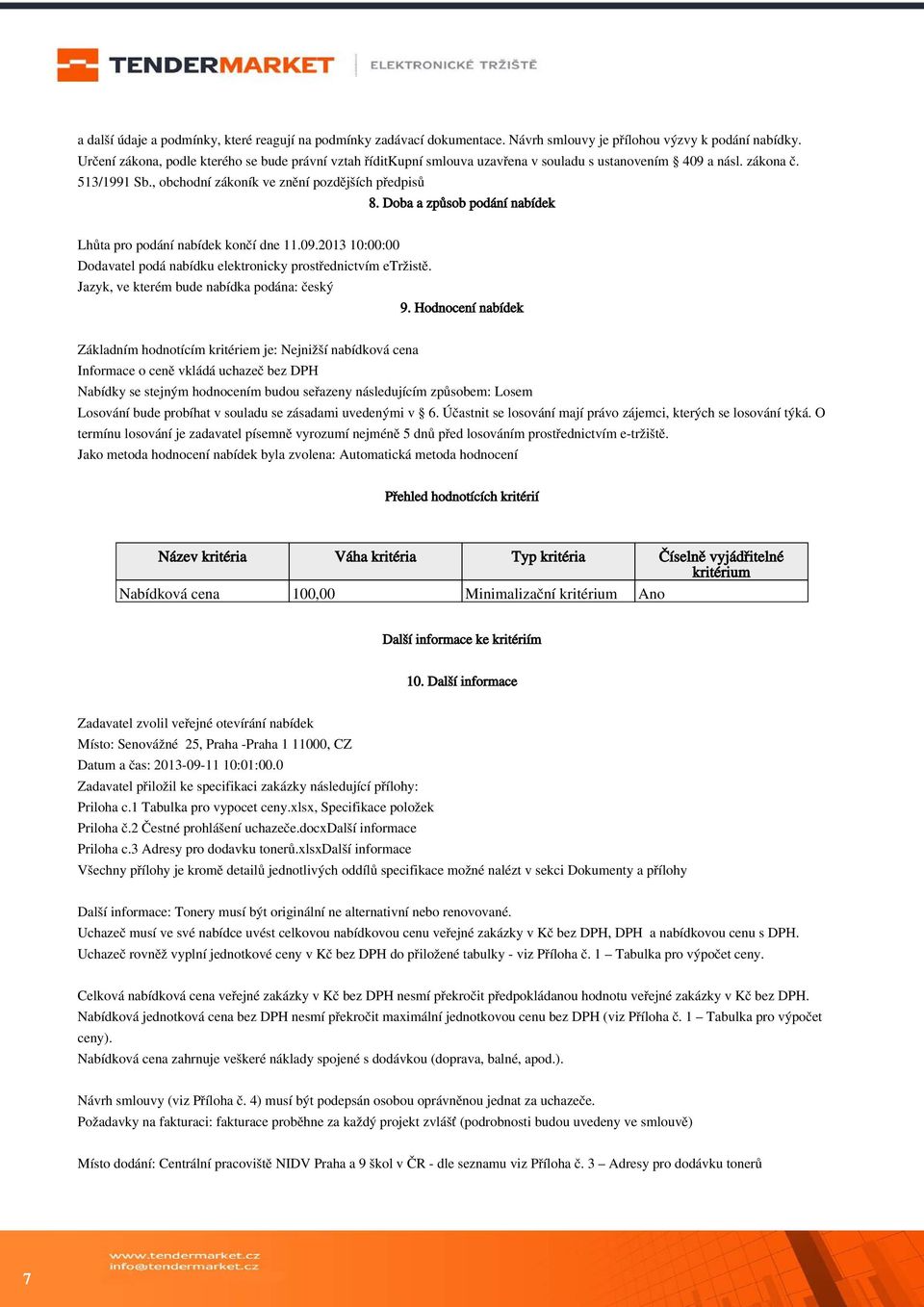 , obchodní zákoník ve znění pozdějších předpisů 8. Doba a způsob podání nabídek Lhůta pro podání nabídek končí dne 11.09.2013 10:00:00 Dodavatel podá nabídku elektronicky prostřednictvím etržistě.