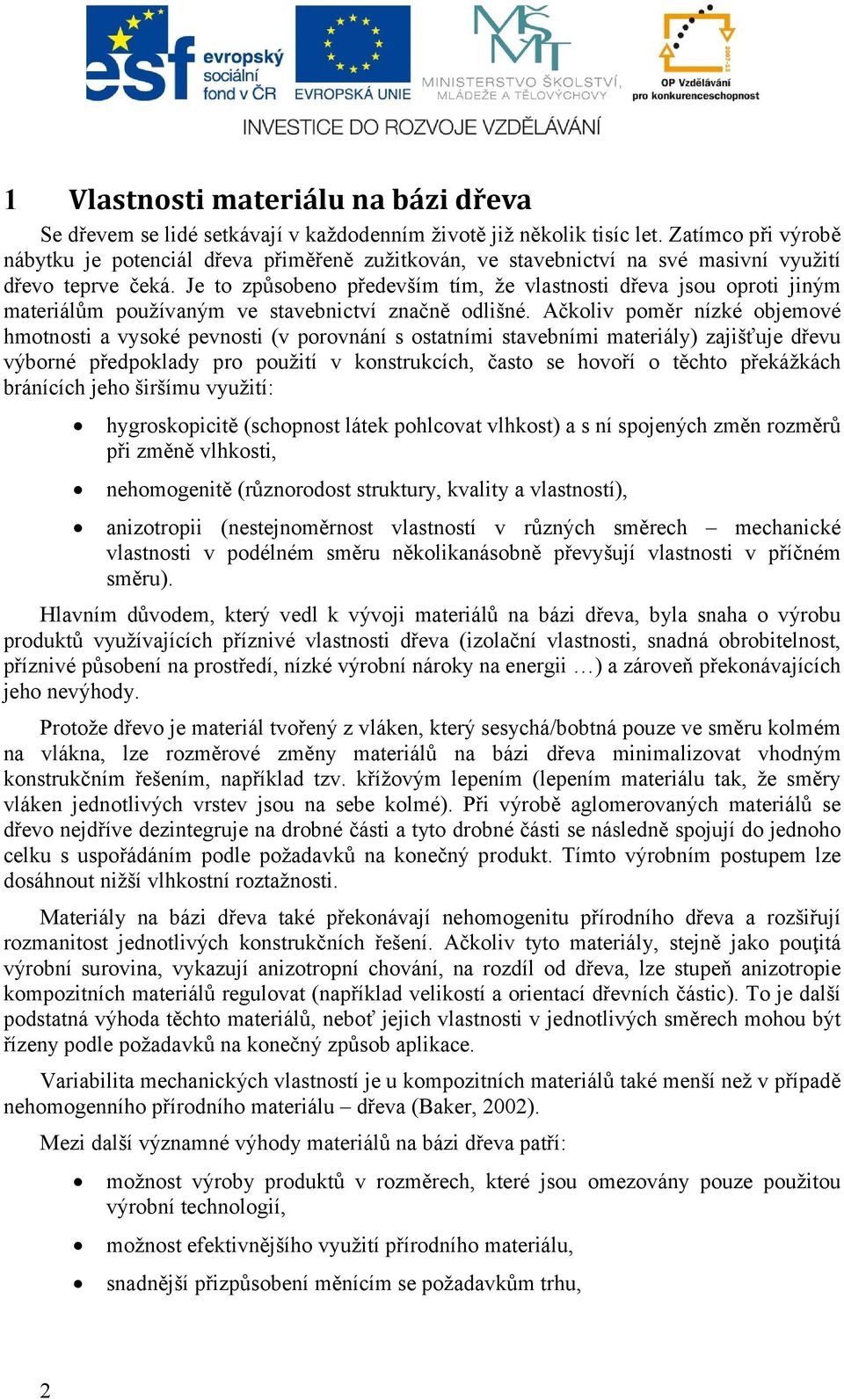 Je to způsobeno především tím, že vlastnosti dřeva jsou oproti jiným materiálům používaným ve stavebnictví značně odlišné.