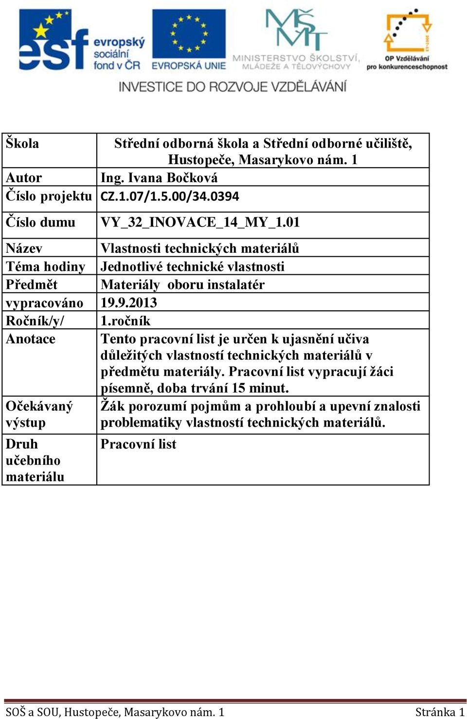 ročník Anotace Tento pracovní list je určen k ujasnění učiva důležitých vlastností technických materiálů v předmětu materiály.