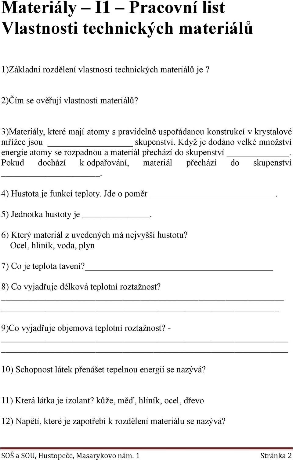 Pokud dochází k odpařování, materiál přechází do skupenství. 4) Hustota je funkcí teploty. Jde o poměr. 5) Jednotka hustoty je. 6) Který materiál z uvedených má nejvyšší hustotu?