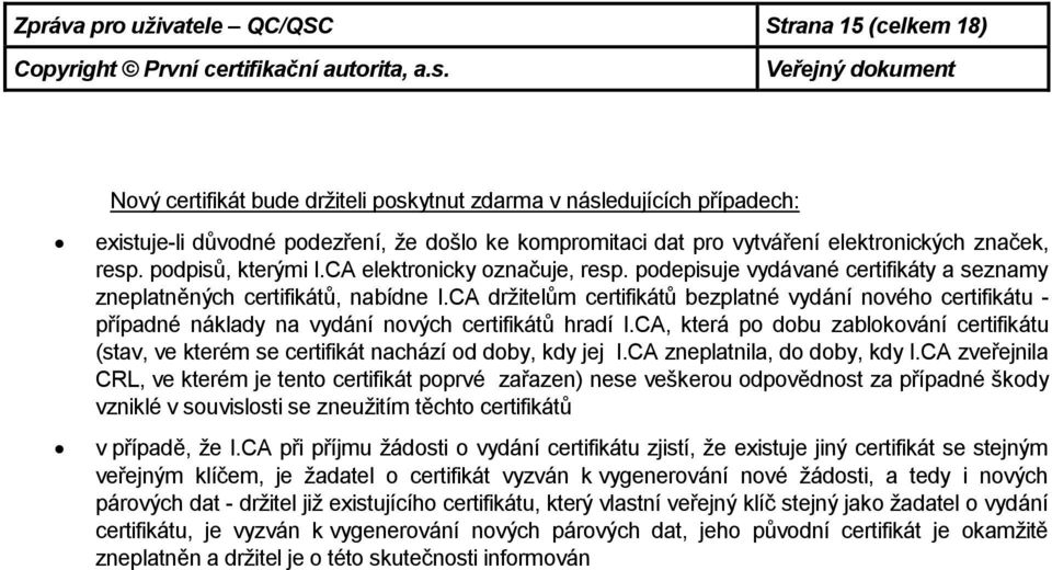 CA držitelům certifikátů bezplatné vydání nového certifikátu - případné náklady na vydání nových certifikátů hradí I.