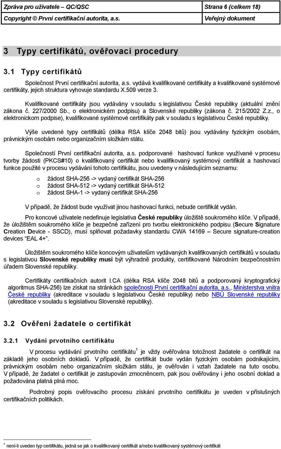 Kvalifikované certifikáty jsou vydávány v souladu s legislativou České republiky (aktuální zn