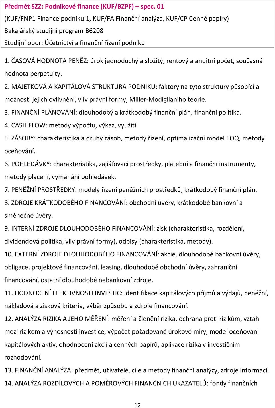 ČASOVÁ HODNOTA PENĚZ: úrok jednoduchý a složitý, rentový a anuitní počet, současná hodnota perpetuity. 2.