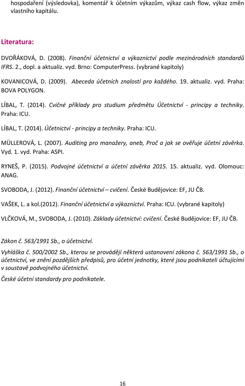 19. aktualiz. vyd. Praha: BOVA POLYGON. LÍBAL, T. (2014). Cvičné příklady pro studium předmětu Účetnictví - principy a techniky. Praha: ICU. LÍBAL, T. (2014). Účetnictví - principy a techniky. Praha: ICU. MÜLLEROVÁ, L.