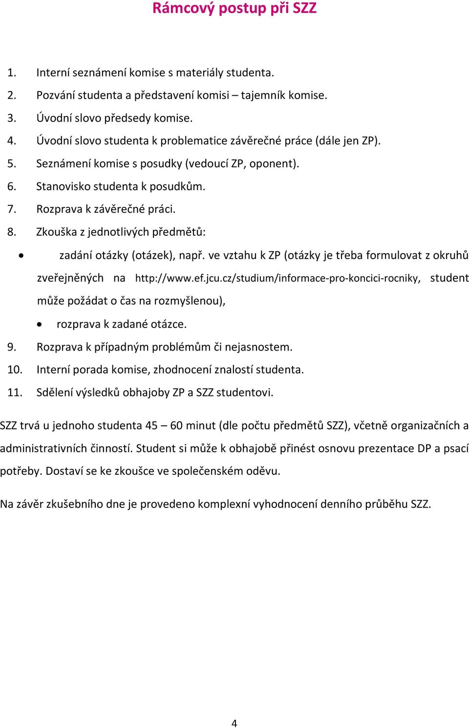 Zkouška z jednotlivých předmětů: zadání otázky (otázek), např. ve vztahu k ZP (otázky je třeba formulovat z okruhů zveřejněných na http://www.ef.jcu.