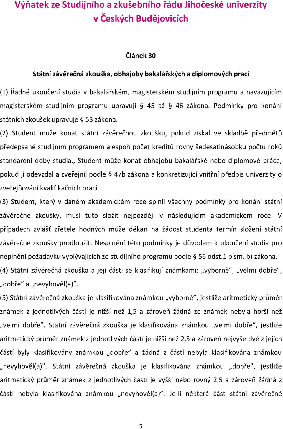 (2) Student muže konat státní závěrečnou zkoušku, pokud získal ve skladbě předmětů předepsané studijním programem alespoň počet kreditů rovný šedesátinásobku počtu roků standardní doby studia.