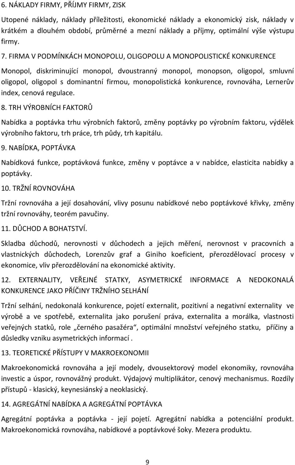 FIRMA V PODMÍNKÁCH MONOPOLU, OLIGOPOLU A MONOPOLISTICKÉ KONKURENCE Monopol, diskriminující monopol, dvoustranný monopol, monopson, oligopol, smluvní oligopol, oligopol s dominantní firmou,