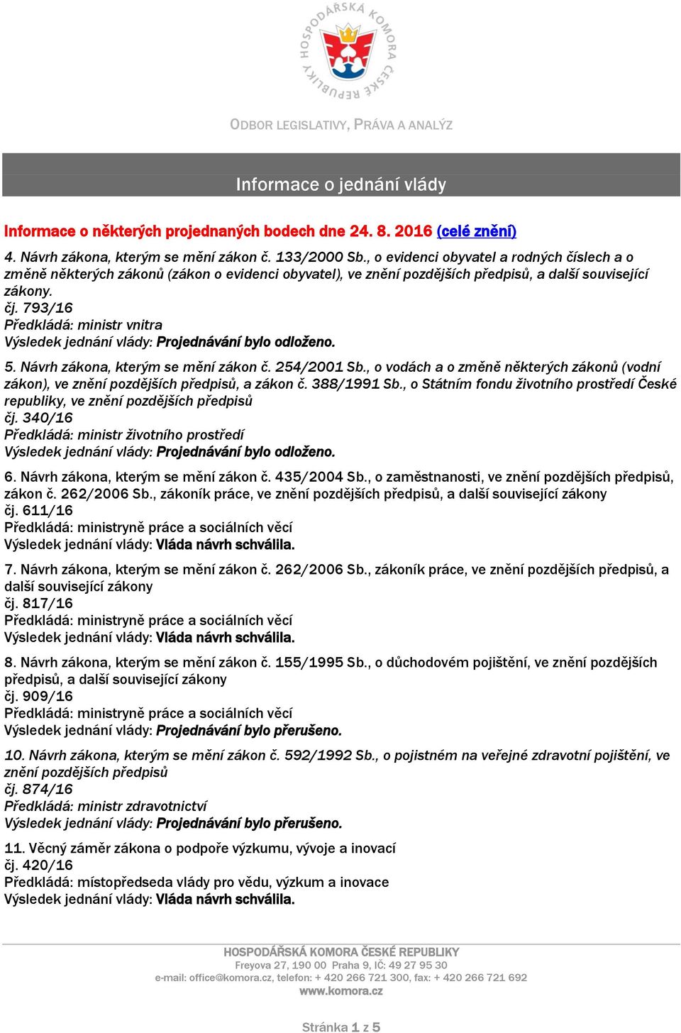 793/16 Předkládá: ministr vnitra Výsledek jednání vlády: Projednávání bylo odloženo. 5. Návrh zákona, kterým se mění zákon č. 254/2001 Sb.