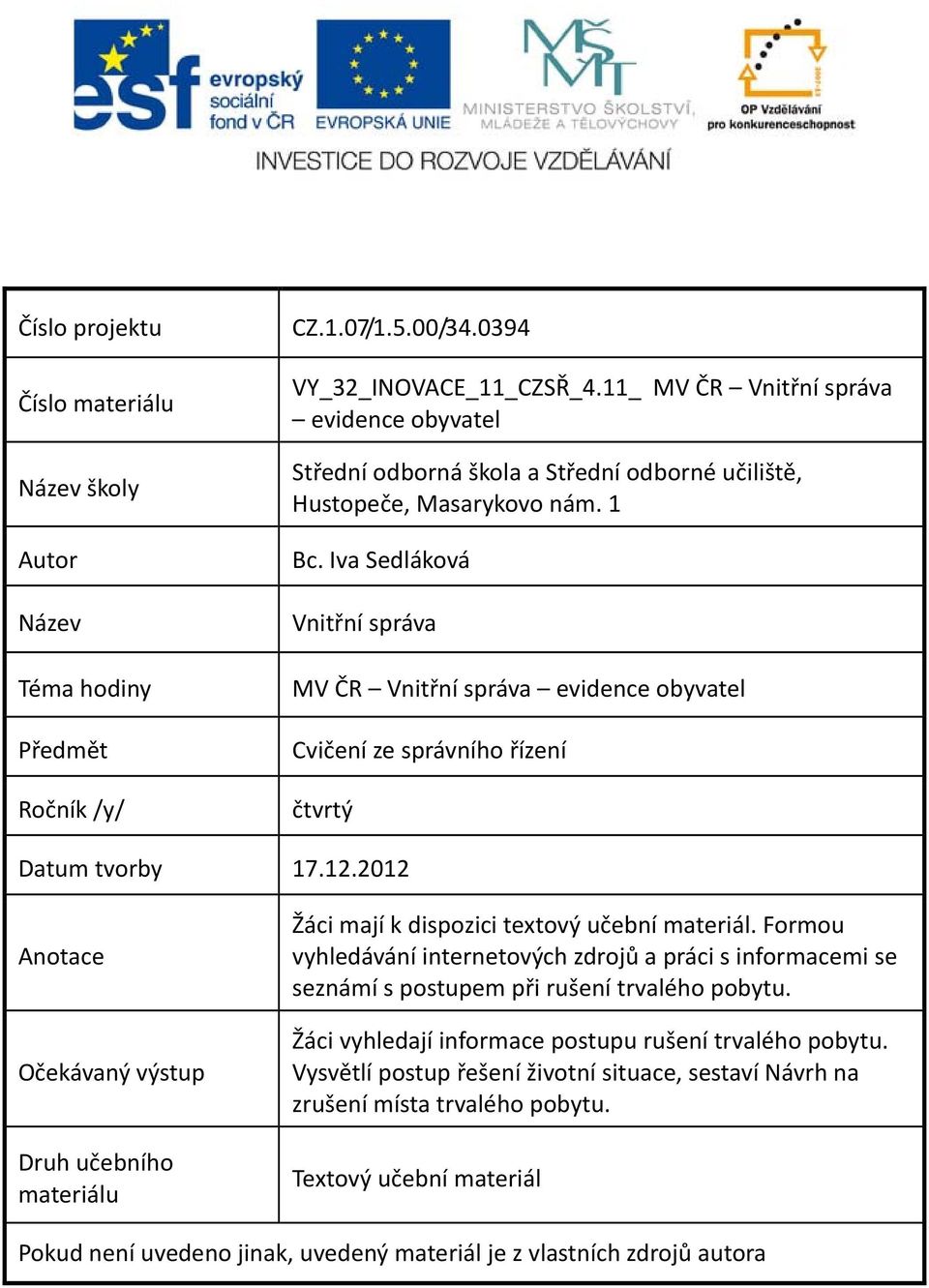 Iva Sedláková Vnitřní správa MV ČR Vnitřní správa evidence obyvatel Cvičení ze správního řízení čtvrtý Datum tvorby 17.12.