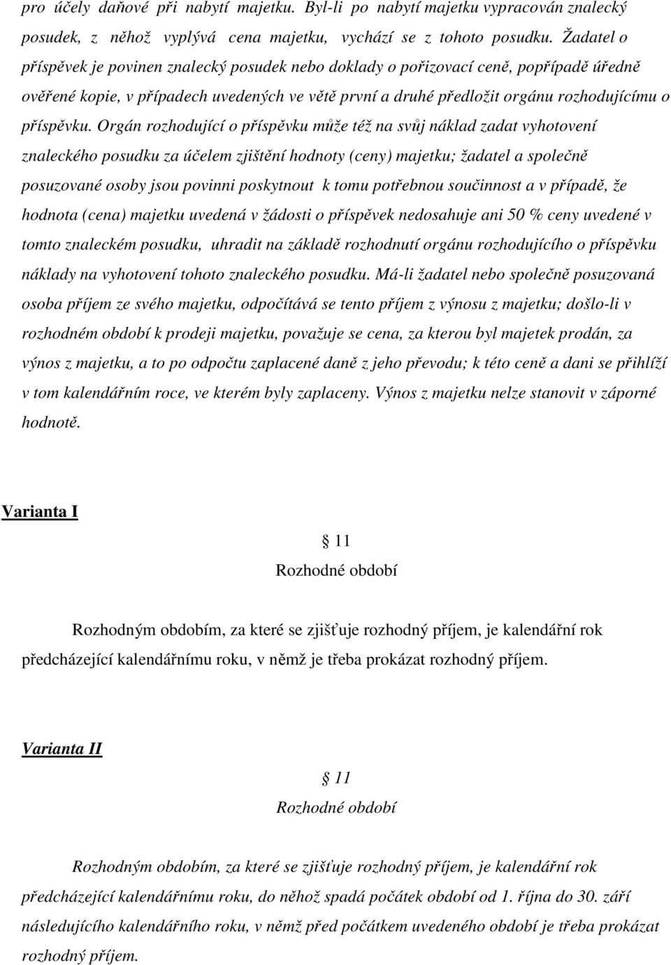 Orgán rozhodující o příspěvku může též na svůj náklad zadat vyhotovení znaleckého posudku za účelem zjištění hodnoty (ceny) majetku; žadatel a společně posuzované osoby jsou povinni poskytnout k tomu