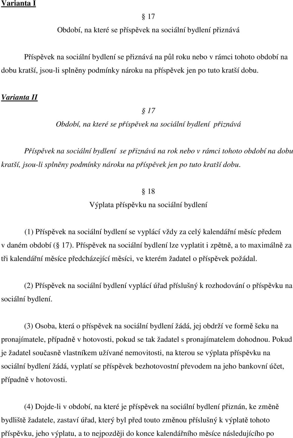 Varianta II 17 Období, na které se příspěvek na sociální bydlení přiznává Příspěvek na sociální bydlení se přiznává na rok nebo v rámci tohoto období na dobu kratší, jsou-li splněny podmínky  18