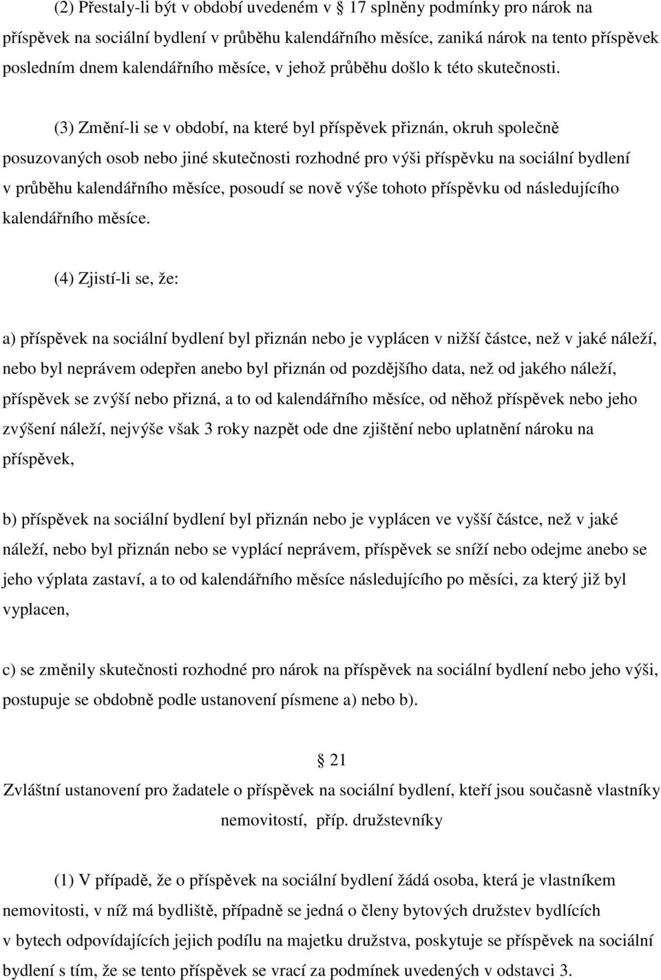 (3) Změní-li se v období, na které byl příspěvek přiznán, okruh společně posuzovaných osob nebo jiné skutečnosti rozhodné pro výši příspěvku na sociální bydlení v průběhu kalendářního měsíce, posoudí