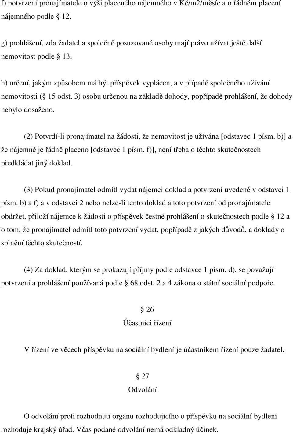 3) osobu určenou na základě dohody, popřípadě prohlášení, že dohody nebylo dosaženo. (2) Potvrdí-li pronajímatel na žádosti, že nemovitost je užívána [odstavec 1 písm.