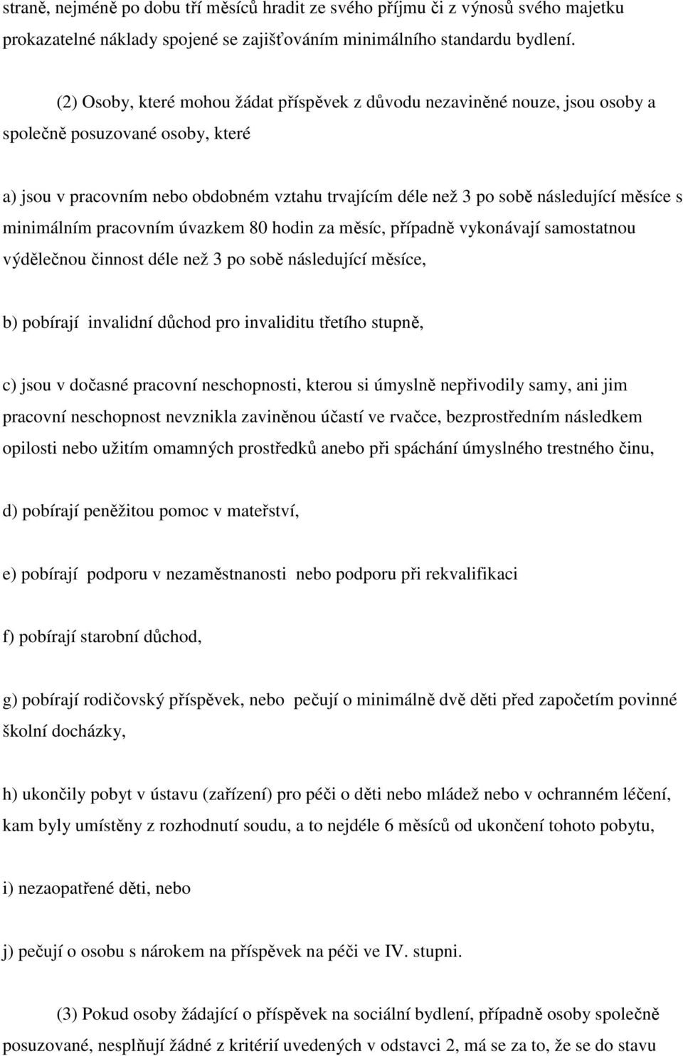 měsíce s minimálním pracovním úvazkem 80 hodin za měsíc, případně vykonávají samostatnou výdělečnou činnost déle než 3 po sobě následující měsíce, b) pobírají invalidní důchod pro invaliditu třetího