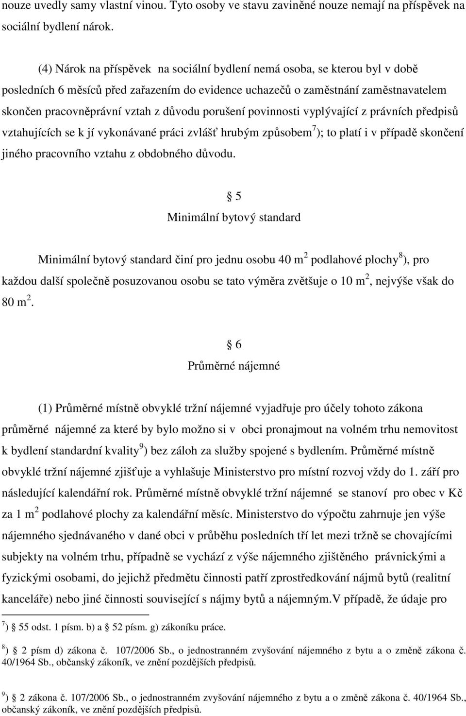 porušení povinnosti vyplývající z právních předpisů vztahujících se k jí vykonávané práci zvlášť hrubým způsobem 7 ); to platí i v případě skončení jiného pracovního vztahu z obdobného důvodu.