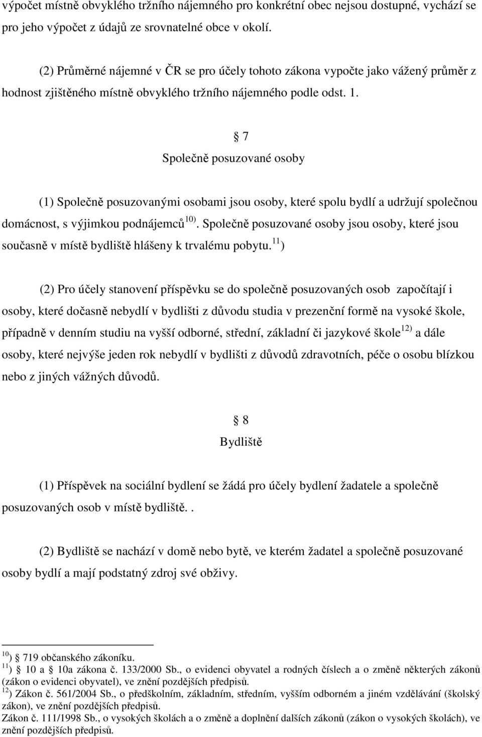 7 Společně posuzované osoby (1) Společně posuzovanými osobami jsou osoby, které spolu bydlí a udržují společnou domácnost, s výjimkou podnájemců 10).