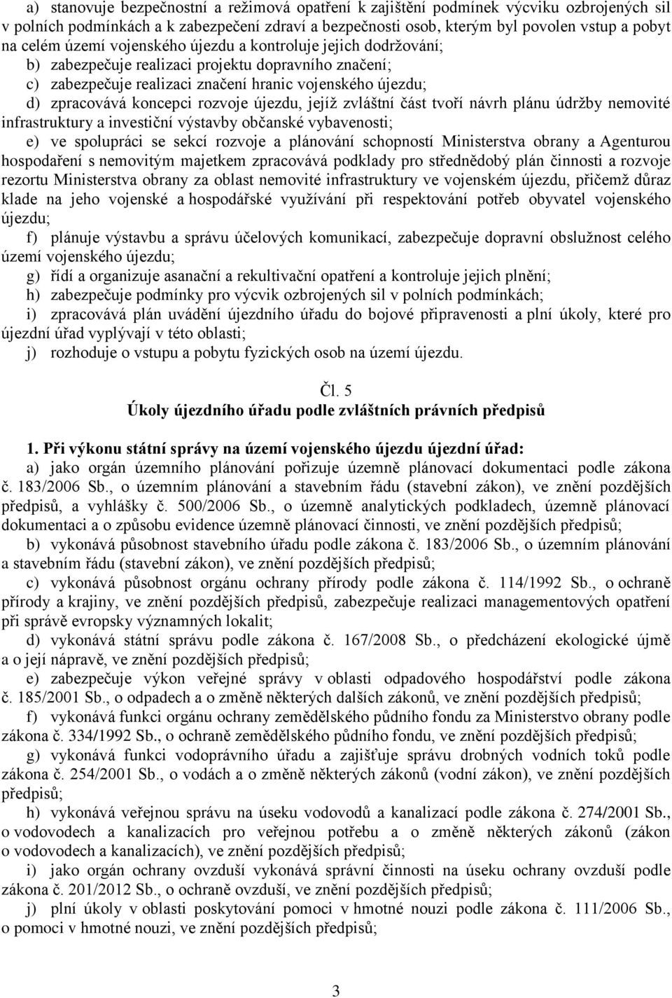 újezdu, jejíž zvláštní část tvoří návrh plánu údržby nemovité infrastruktury a investiční výstavby občanské vybavenosti; e) ve spolupráci se sekcí rozvoje a plánování schopností Ministerstva obrany a