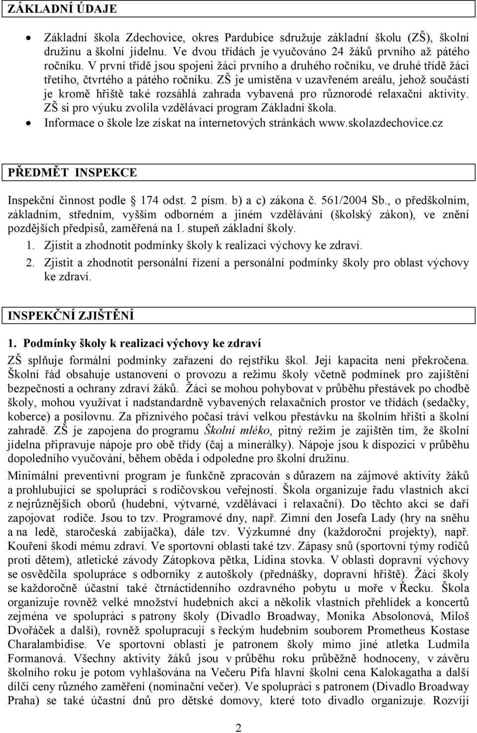 ZŠ je umístěna v uzavřeném areálu, jehož součástí je kromě hřiště také rozsáhlá zahrada vybavená pro různorodé relaxační aktivity. ZŠ si pro výuku zvolila vzdělávací program Základní škola.